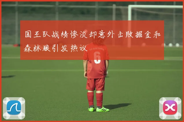 国王队战绩惨淡却意外击败掘金和森林狼引发热议