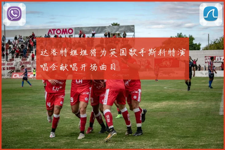 达洛特姐姐将为英国歌手斯科特演唱会献唱开场曲目